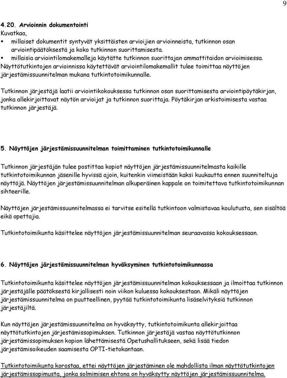 Näyttötutkintojen arvioinnissa käytettävät arviointilomakemallit tulee toimittaa näyttöjen järjestämissuunnitelman mukana tutkintotoimikunnalle.