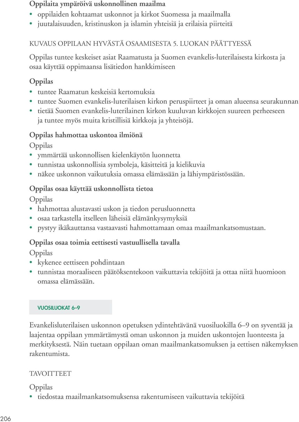 LUOKAN PÄÄTTYESSÄ tuntee keskeiset asiat Raamatusta ja Suomen evankelis-luterilaisesta kirkosta ja osaa käyttää oppimaansa lisätiedon hankkimiseen tuntee Raamatun keskeisiä kertomuksia tuntee Suomen