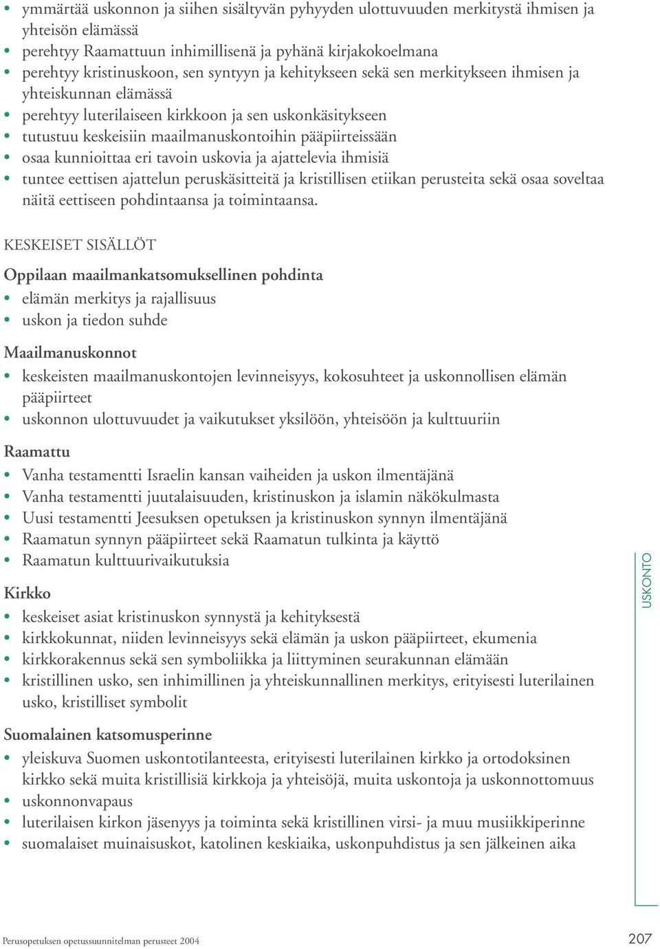 tavoin uskovia ja ajattelevia ihmisiä tuntee eettisen ajattelun peruskäsitteitä ja kristillisen etiikan perusteita sekä osaa soveltaa näitä eettiseen pohdintaansa ja toimintaansa.