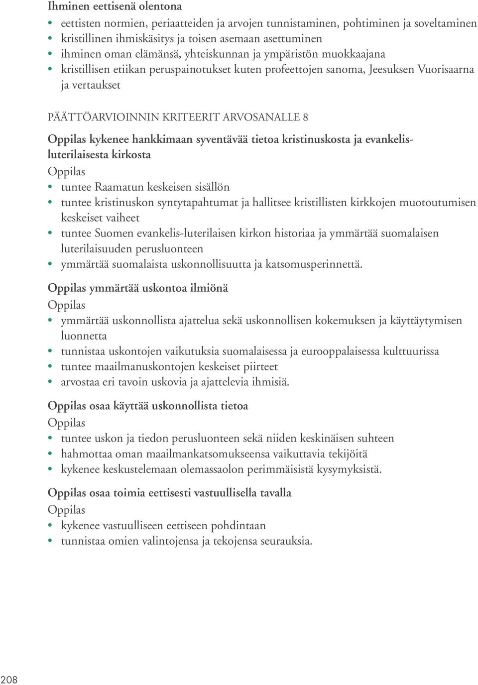 syventävää tietoa kristinuskosta ja evankelisluterilaisesta kirkosta tuntee Raamatun keskeisen sisällön tuntee kristinuskon syntytapahtumat ja hallitsee kristillisten kirkkojen muotoutumisen