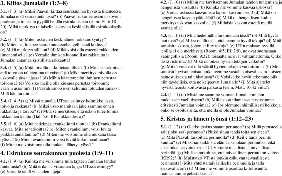 4) (a) Miten uskovien keskinäinen rakkaus syntyy? (b) Miten se ilmenee seurakunnassa/hengellisessä kodissa? (c) Mikä merkitys sillä on? (d) Mikä voisi olla esteenä rakkauden ilmenemiselle?