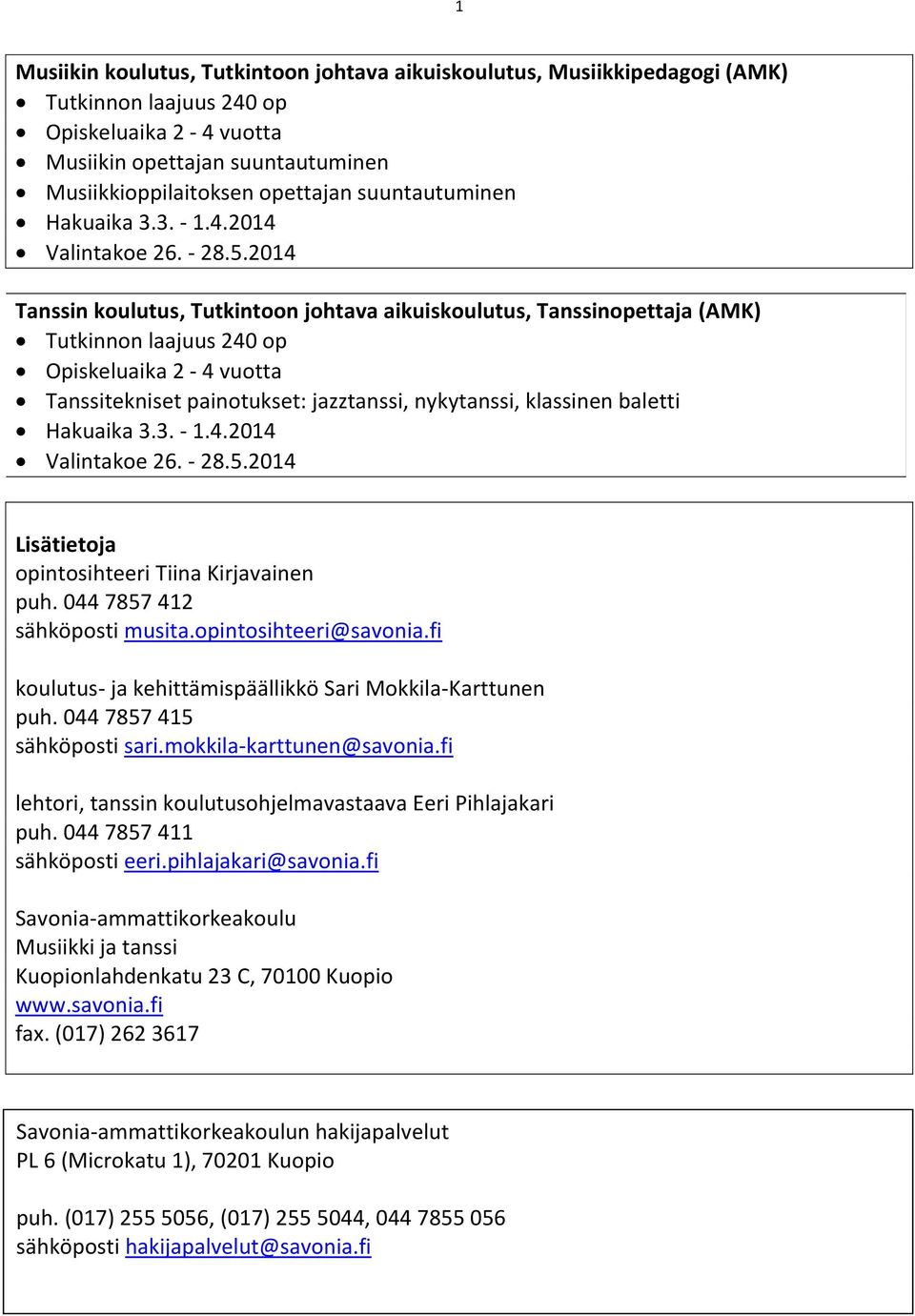 2014 Tanssin koulutus, Tutkintoon johtava aikuiskoulutus, Tanssinopettaja (AMK) Tutkinnon laajuus 240 op Opiskeluaika 2-4 vuotta Tanssitekniset painotukset: jazztanssi, nykytanssi, klassinen baletti