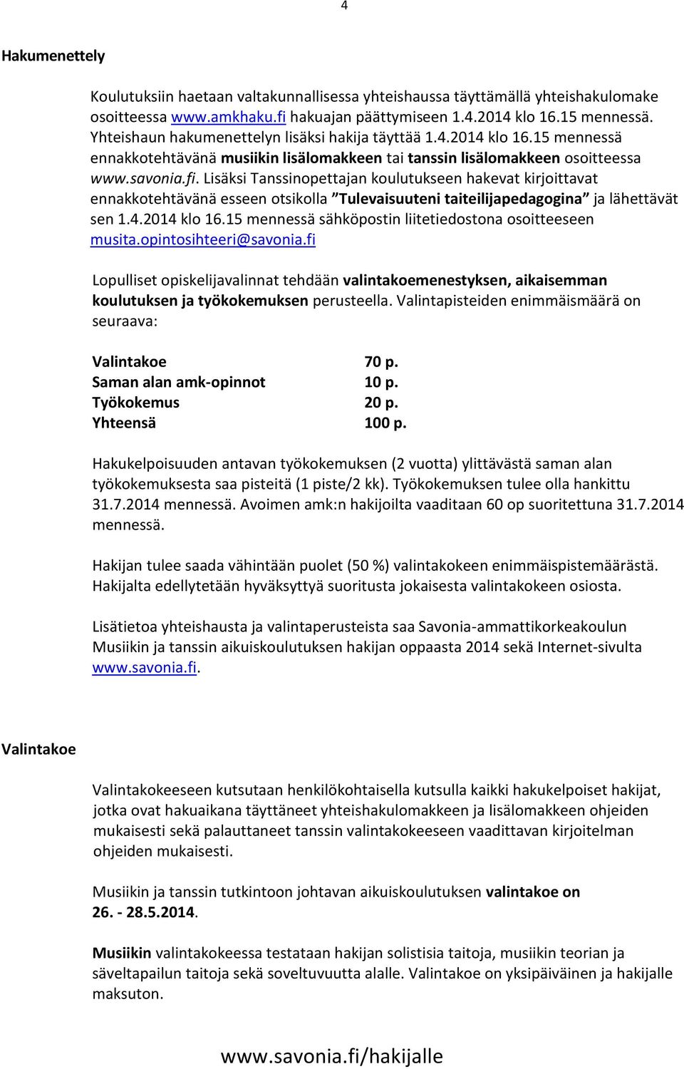 Lisäksi Tanssinopettajan koulutukseen hakevat kirjoittavat ennakkotehtävänä esseen otsikolla Tulevaisuuteni taiteilijapedagogina ja lähettävät sen 1.4.2014 klo 16.