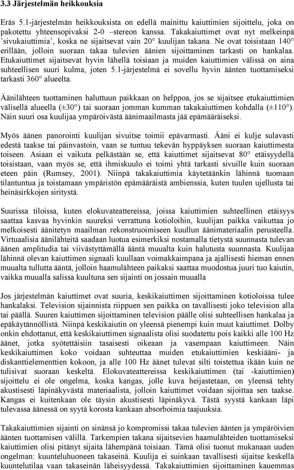 Ne ovat toisistaan 140 erillään, jolloin suoraan takaa tulevien äänien sijoittaminen tarkasti on hankalaa.