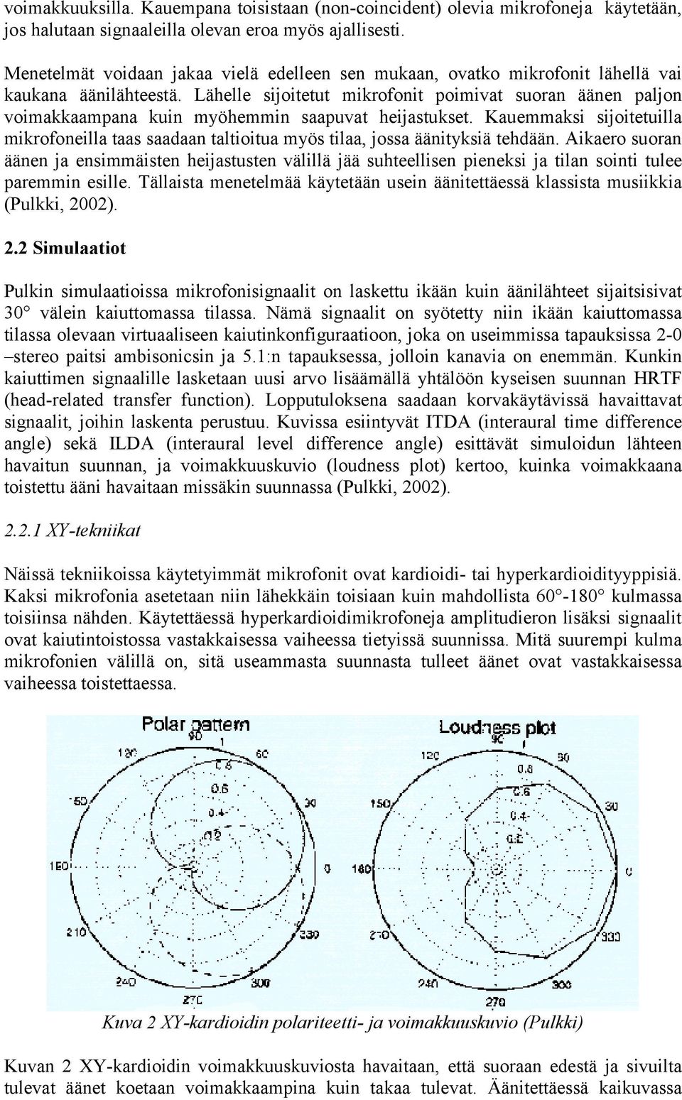 Lähelle sijoitetut mikrofonit poimivat suoran äänen paljon voimakkaampana kuin myöhemmin saapuvat heijastukset.