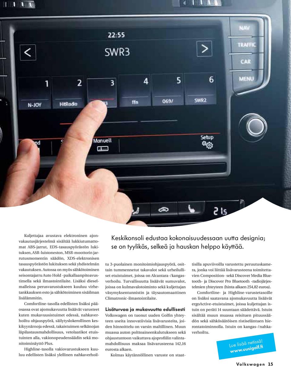XDS-elektronisen tasauspyörästön lukituksen sekä yhdistelmän vakautuksen. Autossa on myös sähkötoiminen seisontajarru Auto Hold -paikallaanpitoavustimella sekä ilmastointilaite.