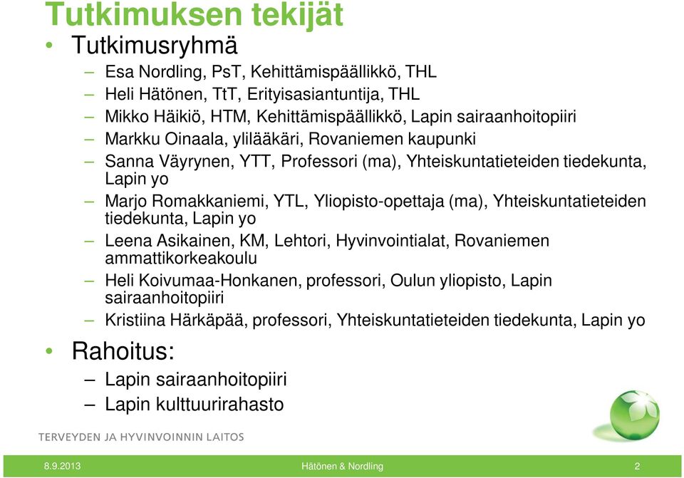 Yliopisto-opettaja (ma), Yhteiskuntatieteiden tiedekunta, Lapin yo Leena Asikainen, KM, Lehtori, Hyvinvointialat, Rovaniemen ammattikorkeakoulu Heli Koivumaa-Honkanen, professori,