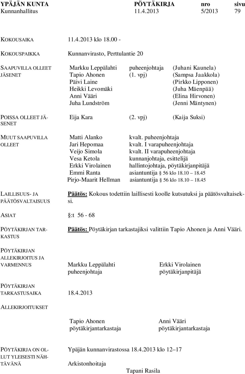 Kaunela) Tapio Ahonen (1. vpj) (Sampsa Jaakkola) Päivi Laine (Pirkko Lipponen) Heikki Levomäki (Juha Mäenpää) Anni Vääri (Elina Hirvonen) Juha Lundström (Jenni Mäntynen) Eija Kara (2.
