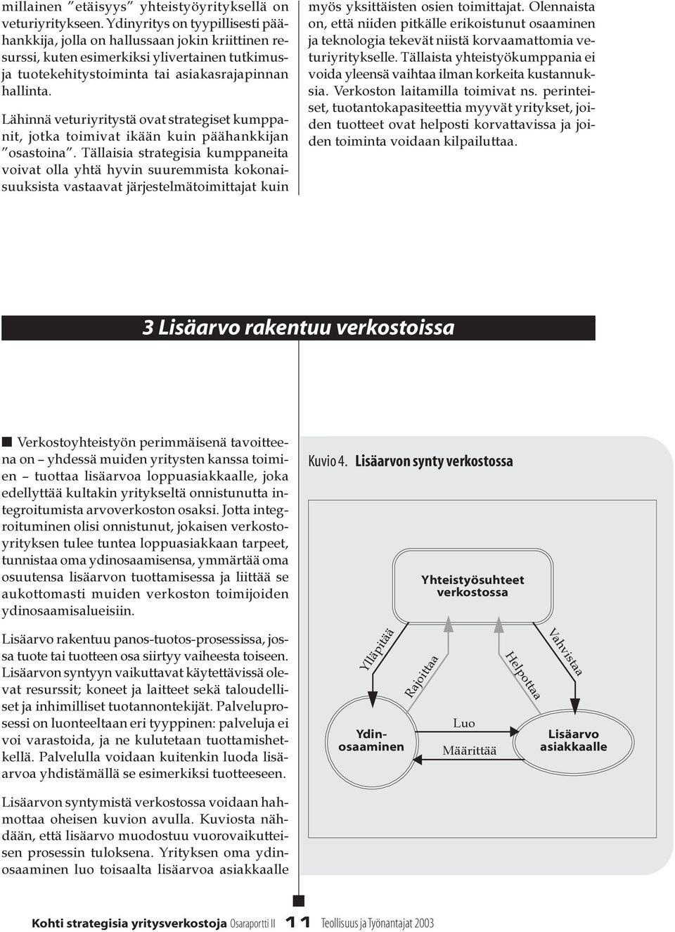 Lähinnä veturiyritystä ovat strategiset kumppanit, jotka toimivat ikään kuin päähankkijan osastoina.