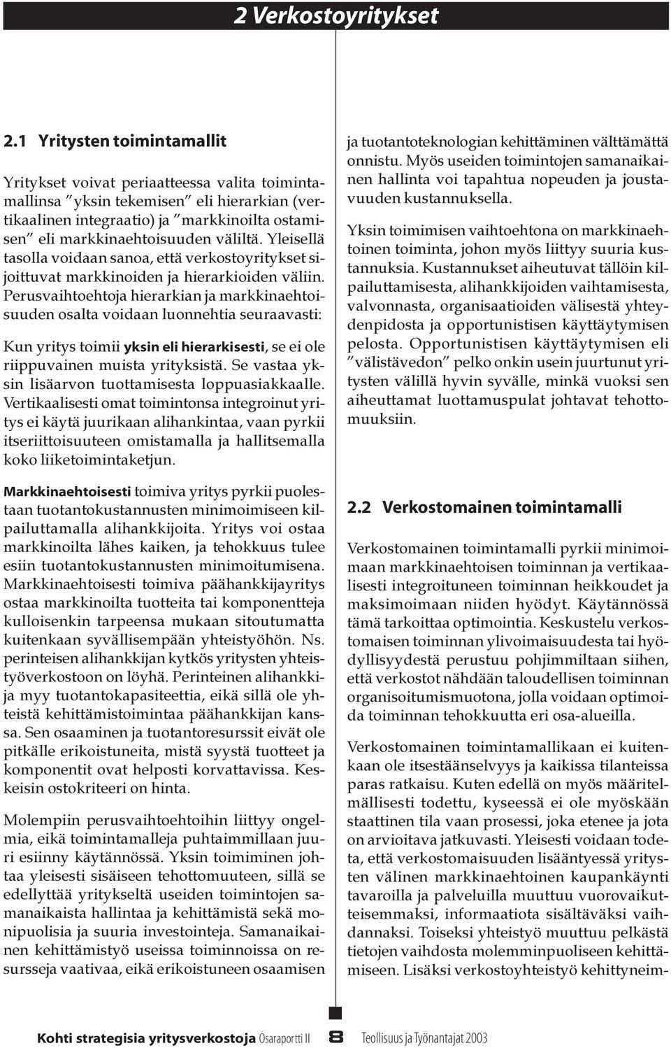 Yeiseä tasoa voidaan sanoa, että verkostoyritykset sijoittuvat markkinoiden ja hierarkioiden väiin.