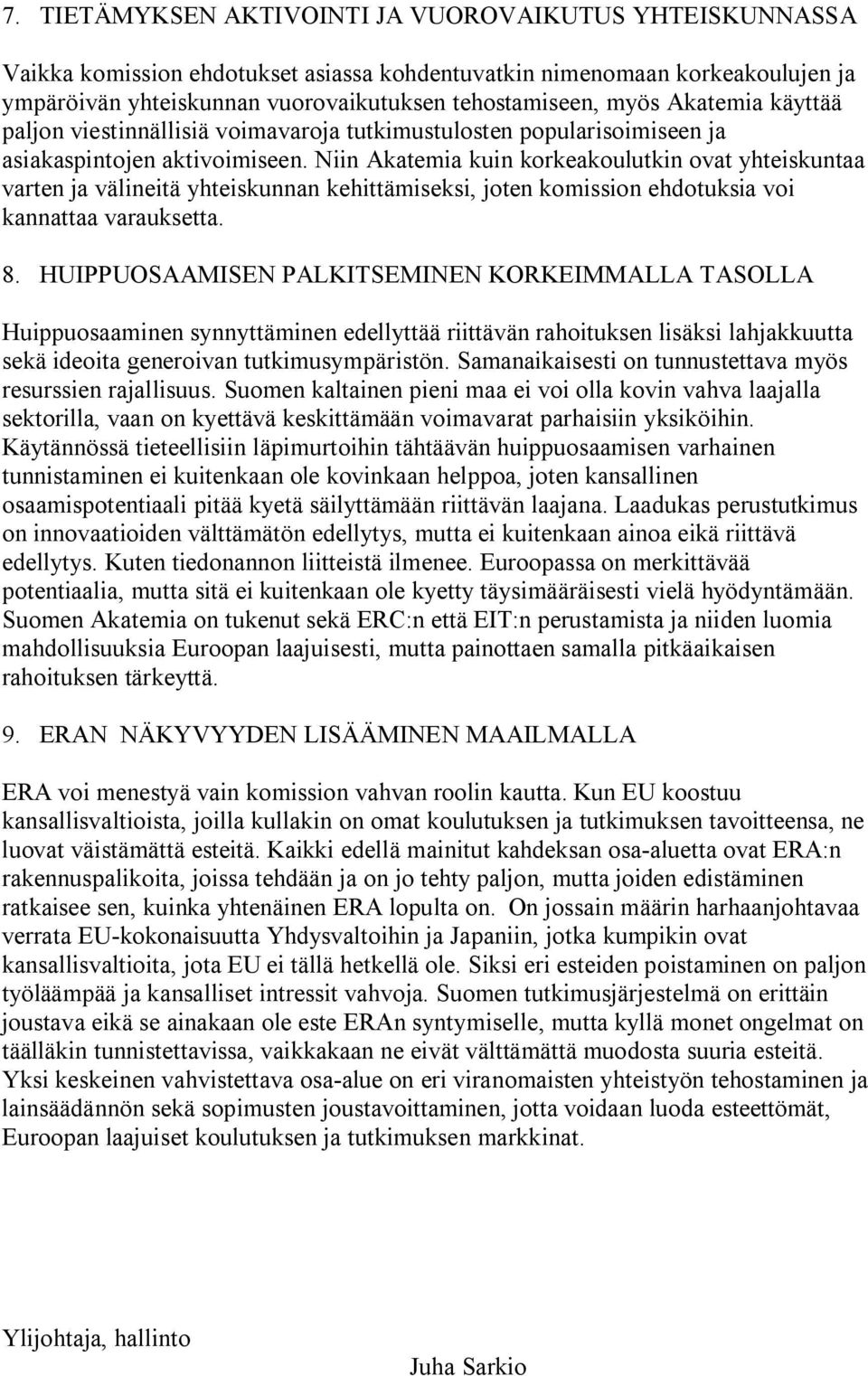 Niin Akatemia kuin korkeakoulutkin ovat yhteiskuntaa varten ja välineitä yhteiskunnan kehittämiseksi, joten komission ehdotuksia voi kannattaa varauksetta. 8.