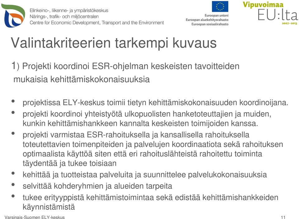 projekti varmistaa ESR-rahoituksella ja kansallisella rahoituksella toteutettavien toimenpiteiden ja palvelujen koordinaatiota sekä rahoituksen optimaalista käyttöä siten että eri rahoituslähteistä