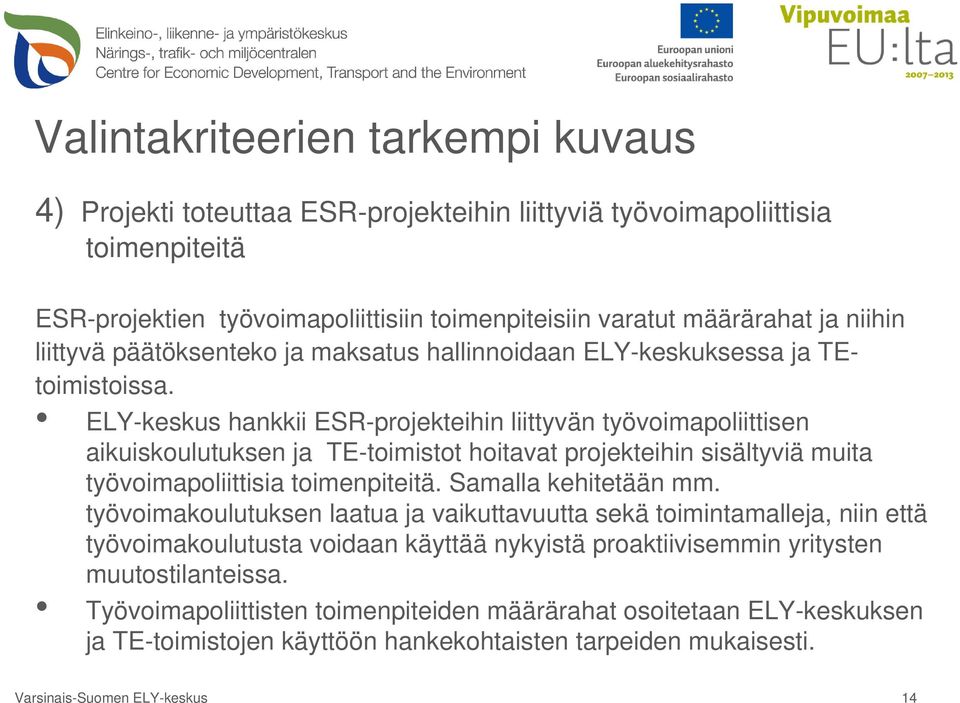 ELY-keskus hankkii ESR-projekteihin liittyvän työvoimapoliittisen aikuiskoulutuksen ja TE-toimistot hoitavat projekteihin sisältyviä muita työvoimapoliittisia toimenpiteitä. Samalla kehitetään mm.