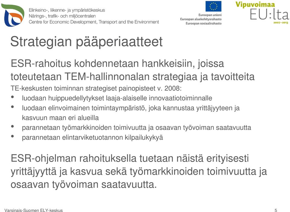 2008: luodaan huippuedellytykset laaja-alaiselle innovaatiotoiminnalle luodaan elinvoimainen toimintaympäristö, joka kannustaa yrittäjyyteen ja kasvuun maan eri