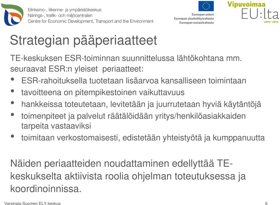 hankkeissa toteutetaan, levitetään ja juurrutetaan hyviä käytäntöjä toimenpiteet ja palvelut räätälöidään yritys/henkilöasiakkaiden tarpeita