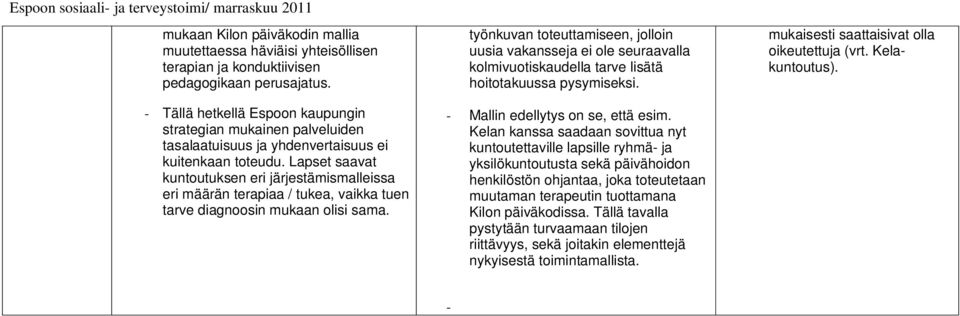 Lapset saavat kuntoutuksen eri järjestämismalleissa eri määrän terapiaa / tukea, vaikka tuen tarve diagnoosin mukaan olisi sama.