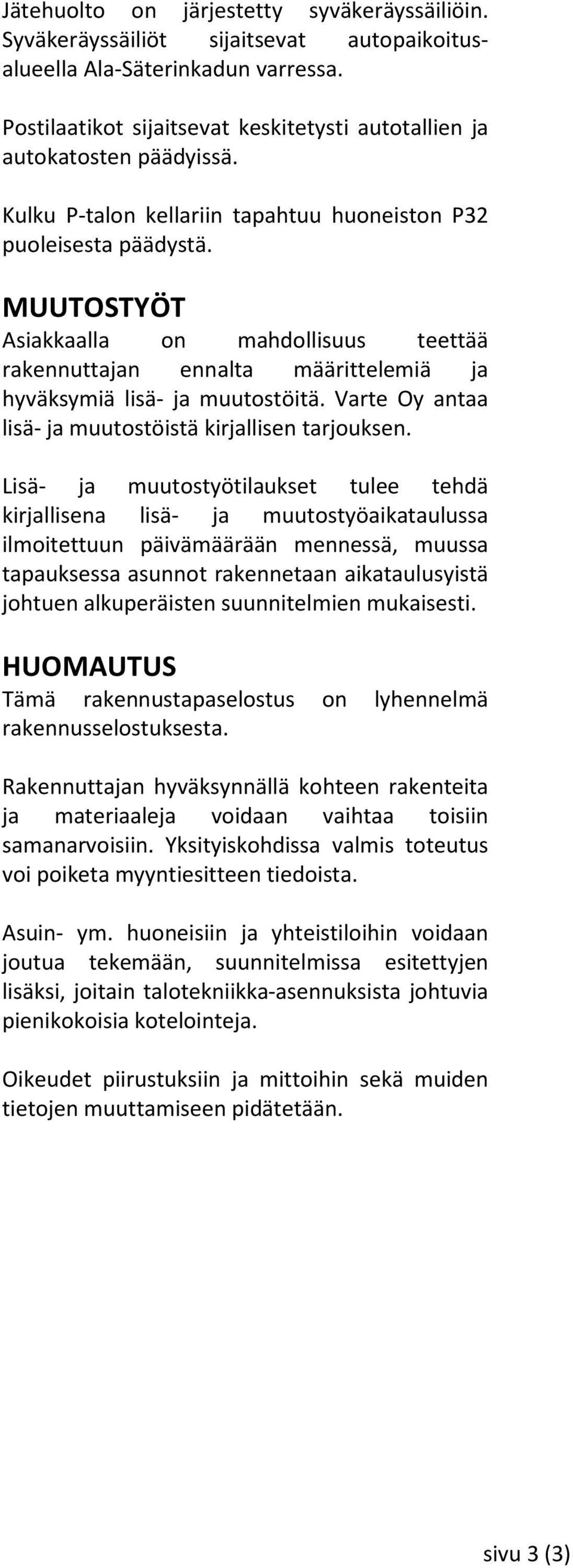 MUUTOSTYÖT Asiakkaalla on mahdollisuus teettää rakennuttajan ennalta määrittelemiä ja hyväksymiä lisä- ja muutostöitä. Varte Oy antaa lisä- ja muutostöistä kirjallisen tarjouksen.