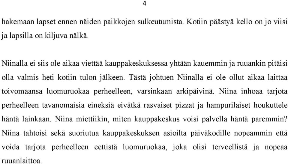 Tästä johtuen Niinalla ei ole ollut aikaa laittaa toivomaansa luomuruokaa perheelleen, varsinkaan arkipäivinä.