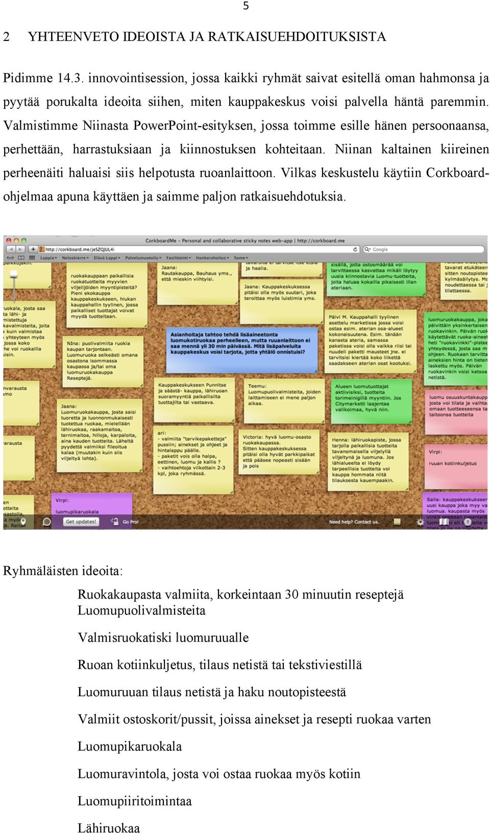 Valmistimme Niinasta PowerPoint-esityksen, jossa toimme esille hänen persoonaansa, perhettään, harrastuksiaan ja kiinnostuksen kohteitaan.