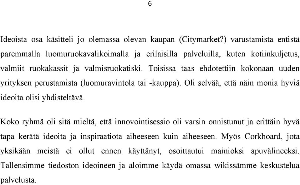 Toisissa taas ehdotettiin kokonaan uuden yrityksen perustamista (luomuravintola tai -kauppa). Oli selvää, että näin monia hyviä ideoita olisi yhdisteltävä.