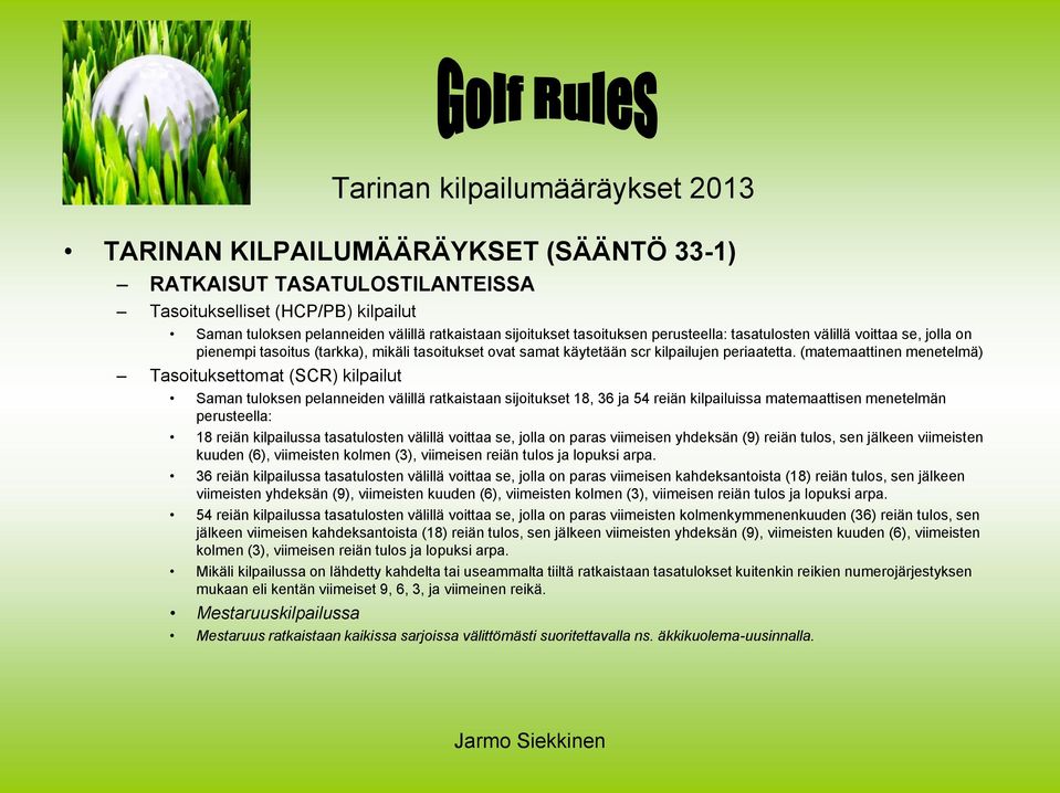 (matemaattinen menetelmä) Tasoituksettomat (SCR) kilpailut Saman tuloksen pelanneiden välillä ratkaistaan sijoitukset 18, 36 ja 54 reiän kilpailuissa matemaattisen menetelmän perusteella: 18 reiän