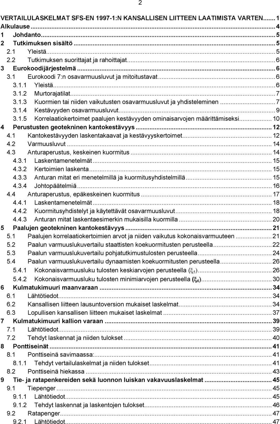 .. 7 3.1.4 Kestävyyden osavarmuusluvut... 9 3.1.5 Korrelaatiokertoimet paalujen kestävyyden ominaisarvojen määrittämiseksi... 10 4 Perustusten geotekninen kantokestävyys... 12 4.