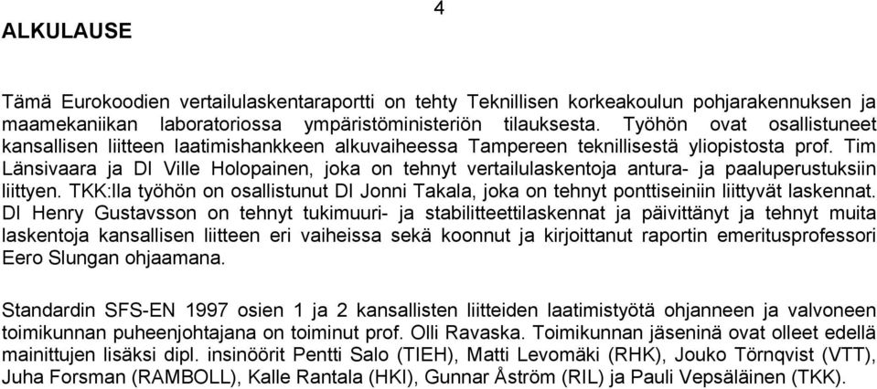 Tim Länsivaara ja DI Ville Holopainen, joka on tehnyt vertailulaskentoja antura- ja paaluperustuksiin liittyen.