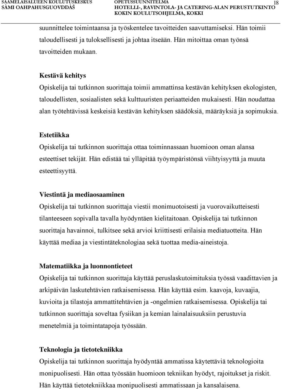 Hän noudattaa alan työtehtävissä keskeisiä kestävän kehityksen säädöksiä, määräyksiä ja sopimuksia.