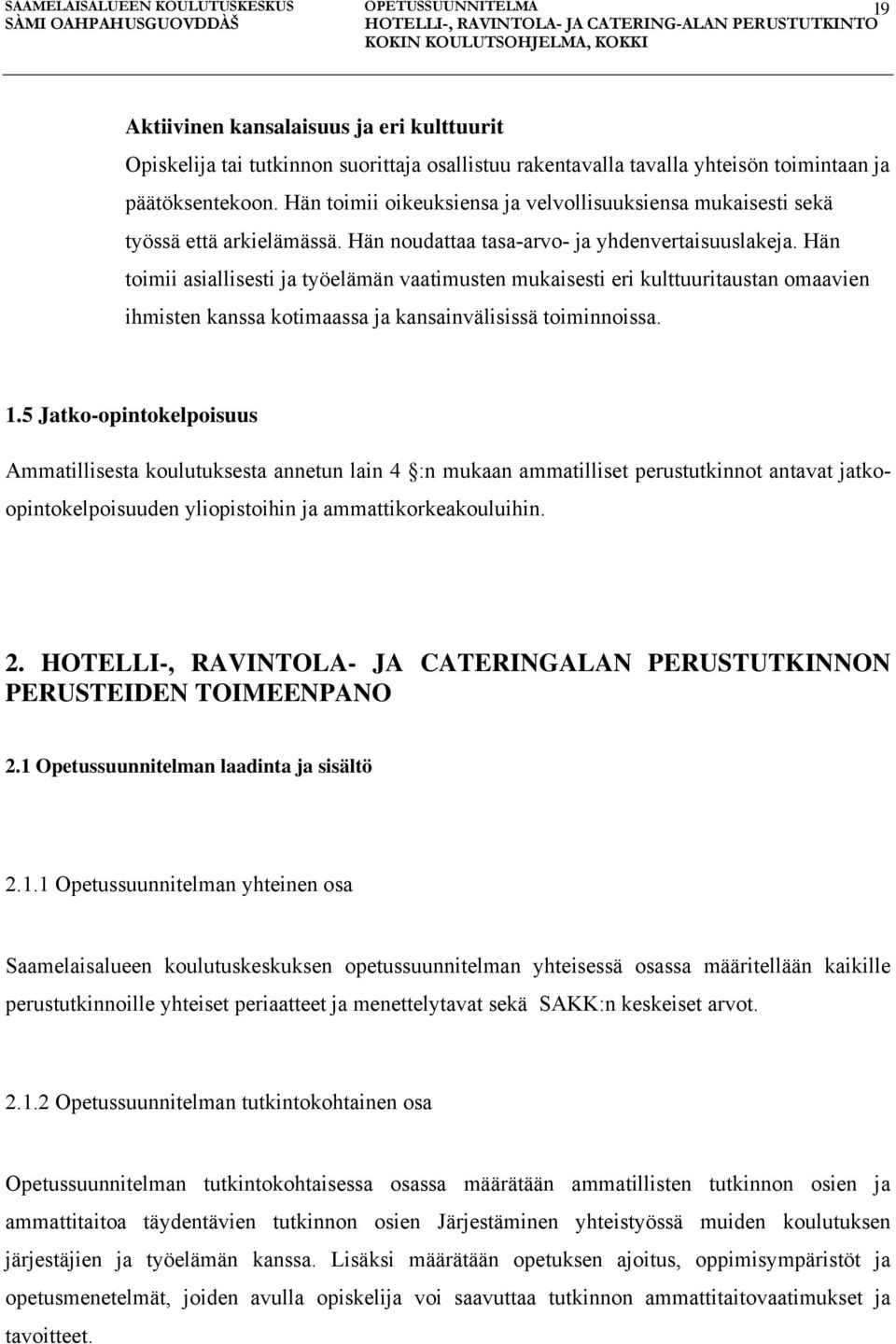 Hän toimii asiallisesti ja työelämän vaatimusten mukaisesti eri kulttuuritaustan omaavien ihmisten kanssa kotimaassa ja kansainvälisissä toiminnoissa. 1.