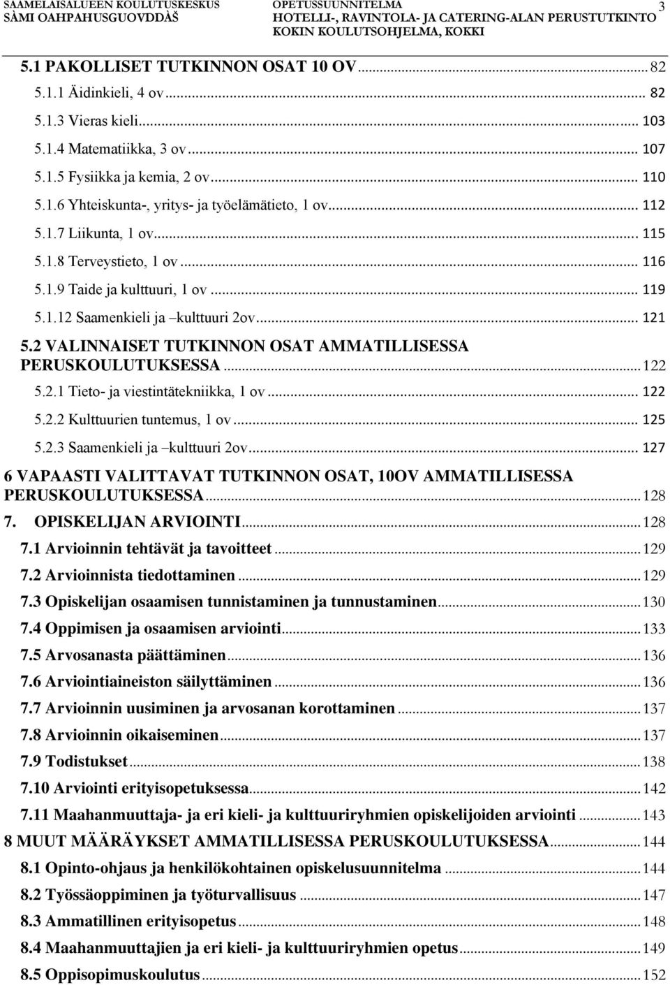 2 VALINNAISET TUTKINNON OSAT AMMATILLISESSA PERUSKOULUTUKSESSA... 122 5.2.1 Tieto- ja viestintätekniikka, 1 ov... 122 5.2.2 Kulttuurien tuntemus, 1 ov... 125 5.2.3 Saamenkieli ja kulttuuri 2ov.