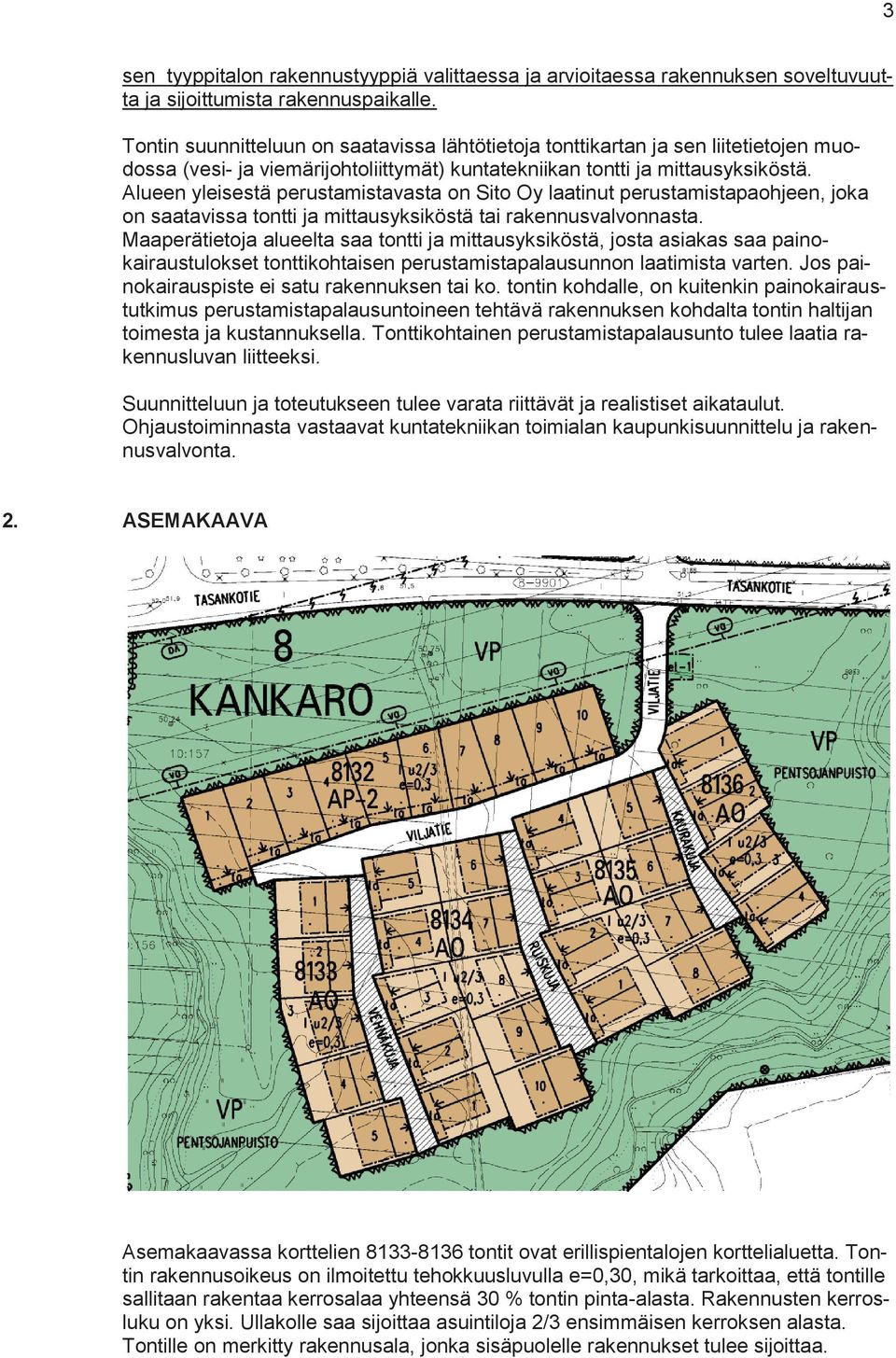 Alueen yleisestä perustamistavasta on Sito Oy laatinut perustamistapaohjeen, joka on saatavissa tontti ja mittausyksiköstä tai rakennusvalvonnasta.