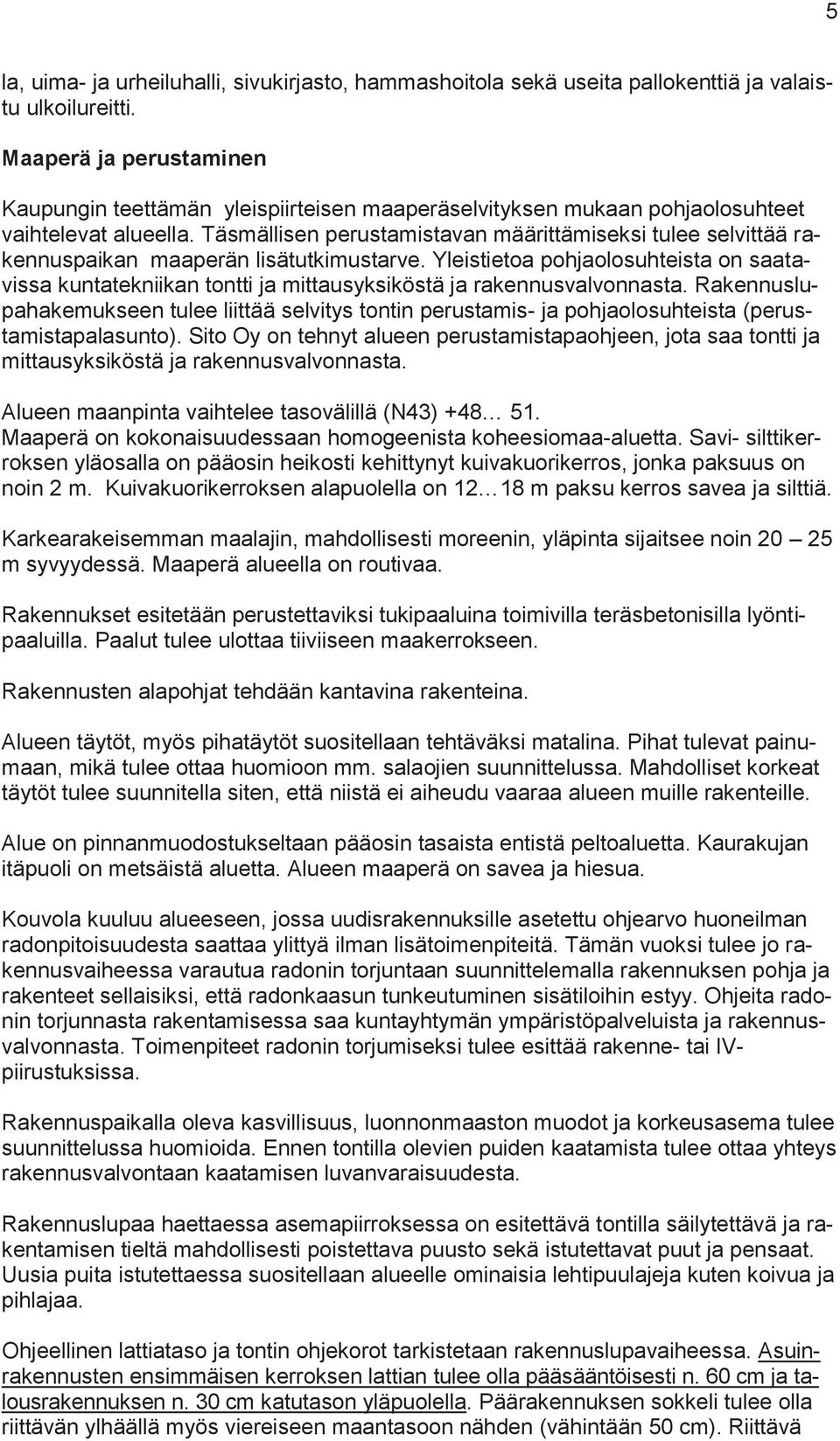 Täsmällisen perustamistavan määrittämiseksi tulee selvittää rakennuspaikan maaperän lisätutkimustarve.