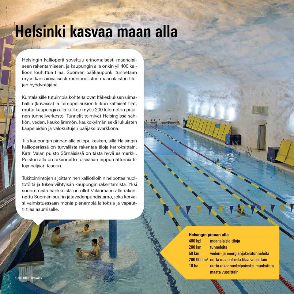 Kuntalaisille tutuimpia kohteita ovat Itäkeskuksen uimahallin (kuvassa) ja Temppeliaukion kirkon kaltaiset tilat, mutta kaupungin alla kulkee myös 200 kilometrin pituinen tunneliverkosto.