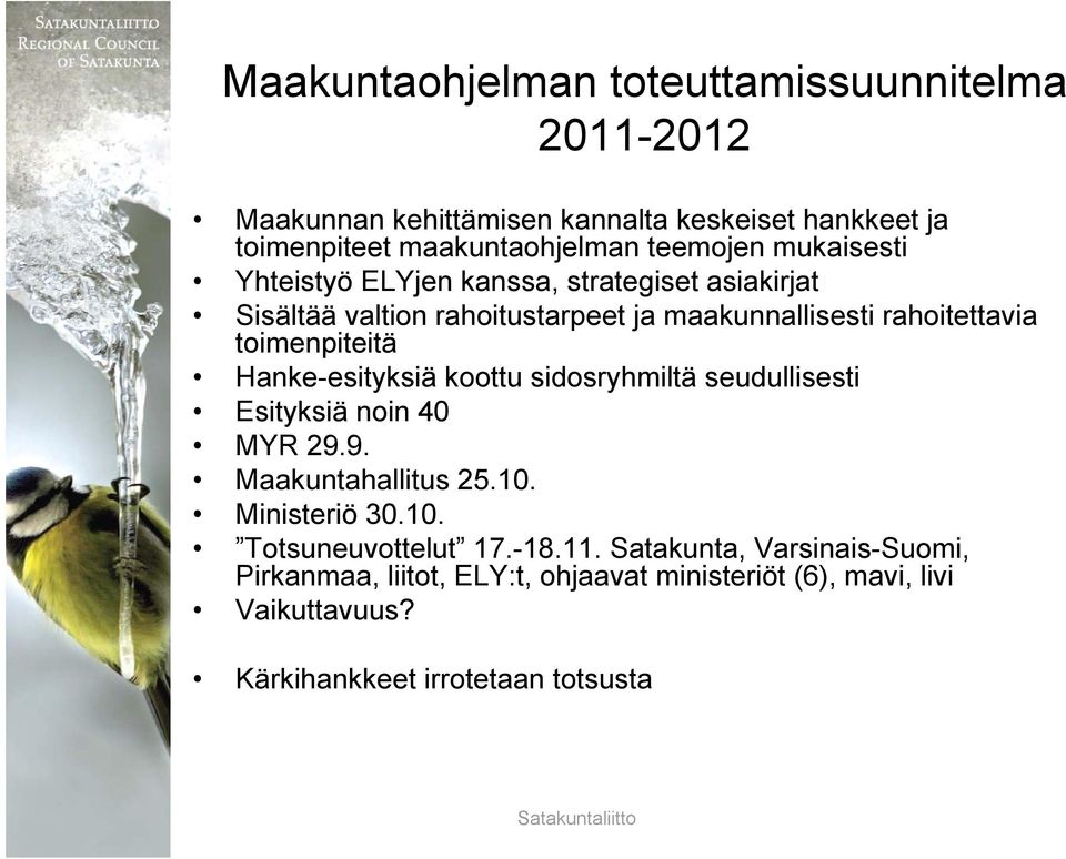 Hanke-esityksiä koottu sidosryhmiltä seudullisesti Esityksiä noin 40 MYR 29.9. Maakuntahallitus 25.10. Ministeriö 30.10. Totsuneuvottelut 17.