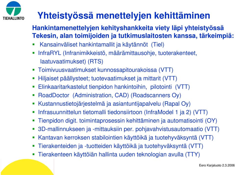 mittarit (VTT) Elinkaaritarkastelut tienpidon hankintoihin, pilotointi (VTT) RoadDoctor (Administration, CAD) (Roadscanners Oy) Kustannustietojärjestelmä ja asiantuntijapalvelu (Rapal Oy)