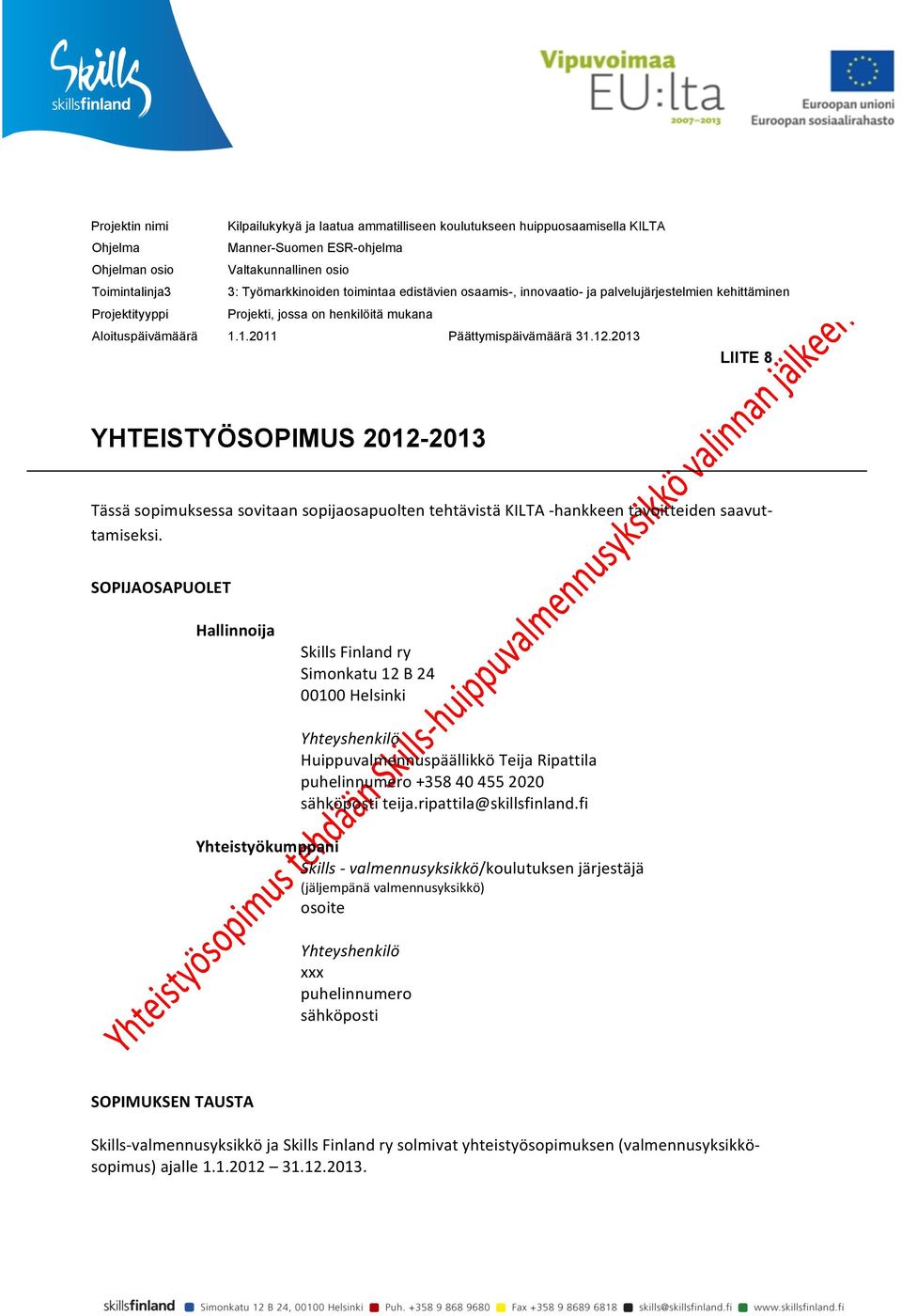 2013 LIITE 8 YHTEISTYÖSOPIMUS 2012-2013 Tässä sopimuksessa sovitaan sopijaosapuolten tehtävistä KILTA - hankkeen tavoitteiden saavut- tamiseksi.