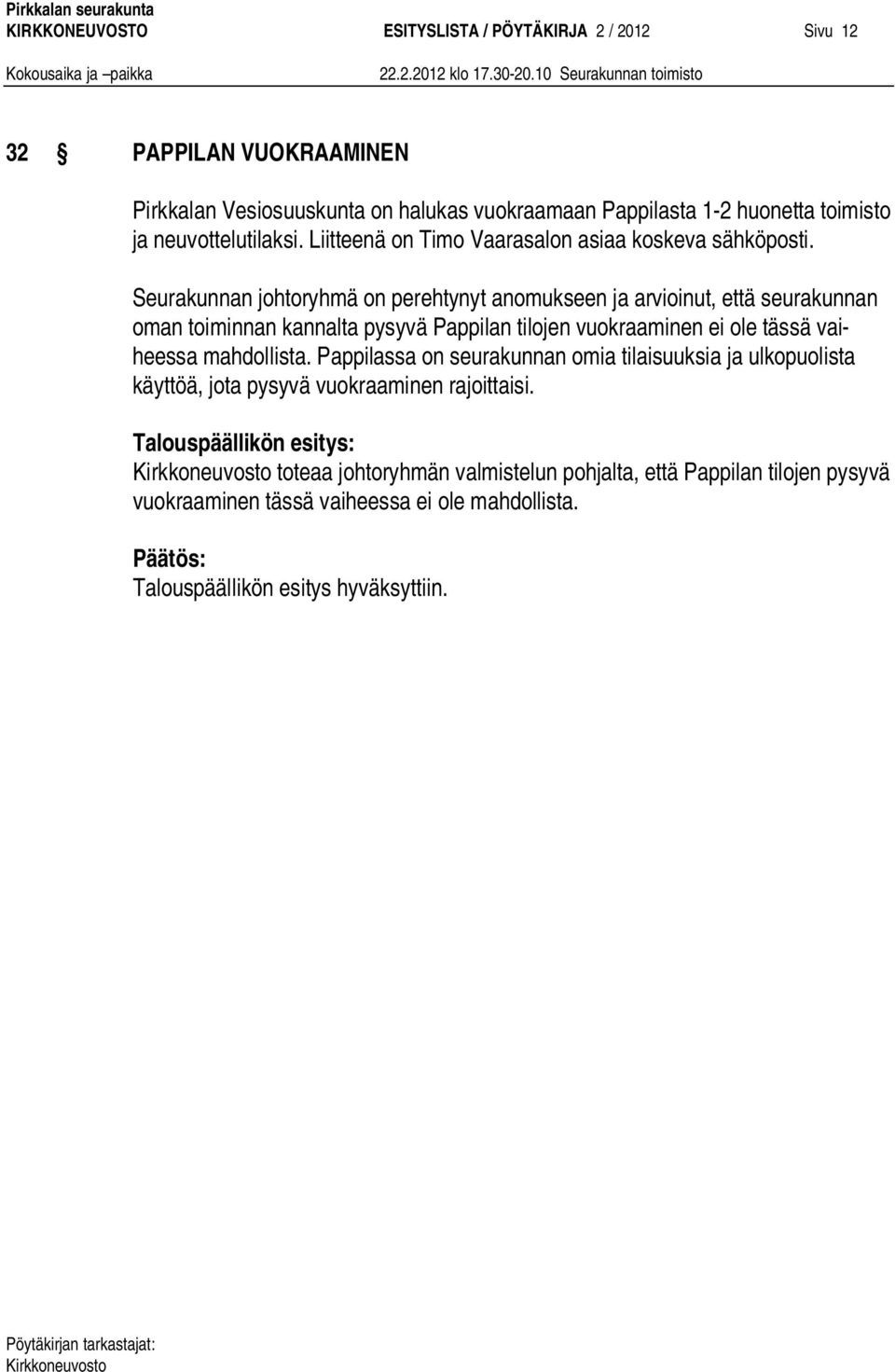 Seurakunnan johtoryhmä on perehtynyt anomukseen ja arvioinut, että seurakunnan oman toiminnan kannalta pysyvä Pappilan tilojen vuokraaminen ei ole tässä vaiheessa mahdollista.