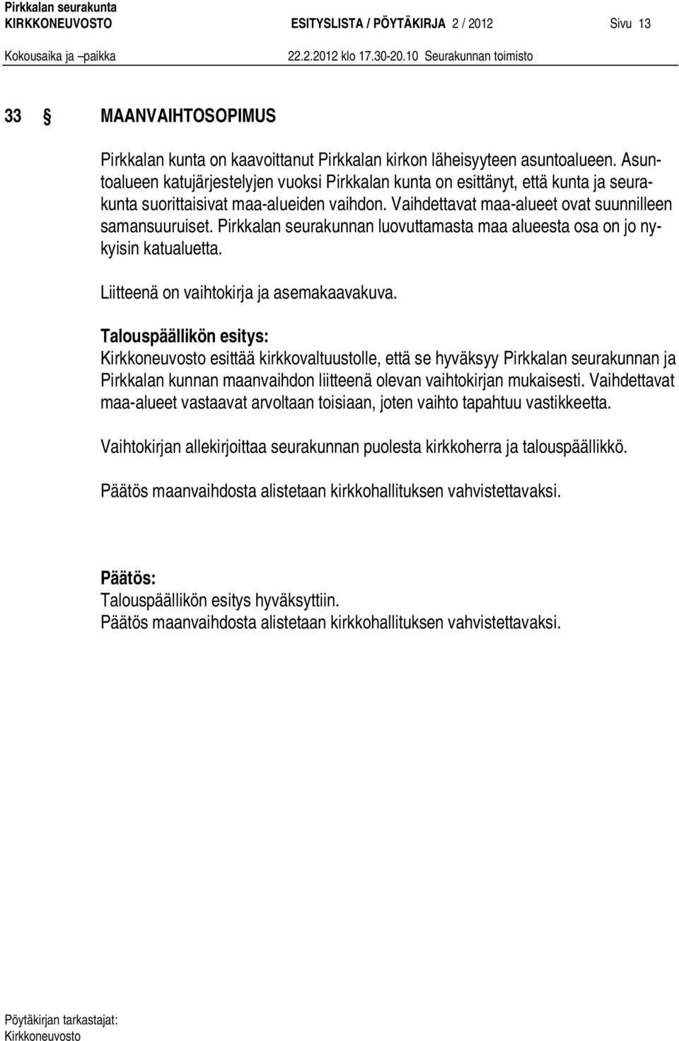 Pirkkalan seurakunnan luovuttamasta maa alueesta osa on jo nykyisin katualuetta. Liitteenä on vaihtokirja ja asemakaavakuva.
