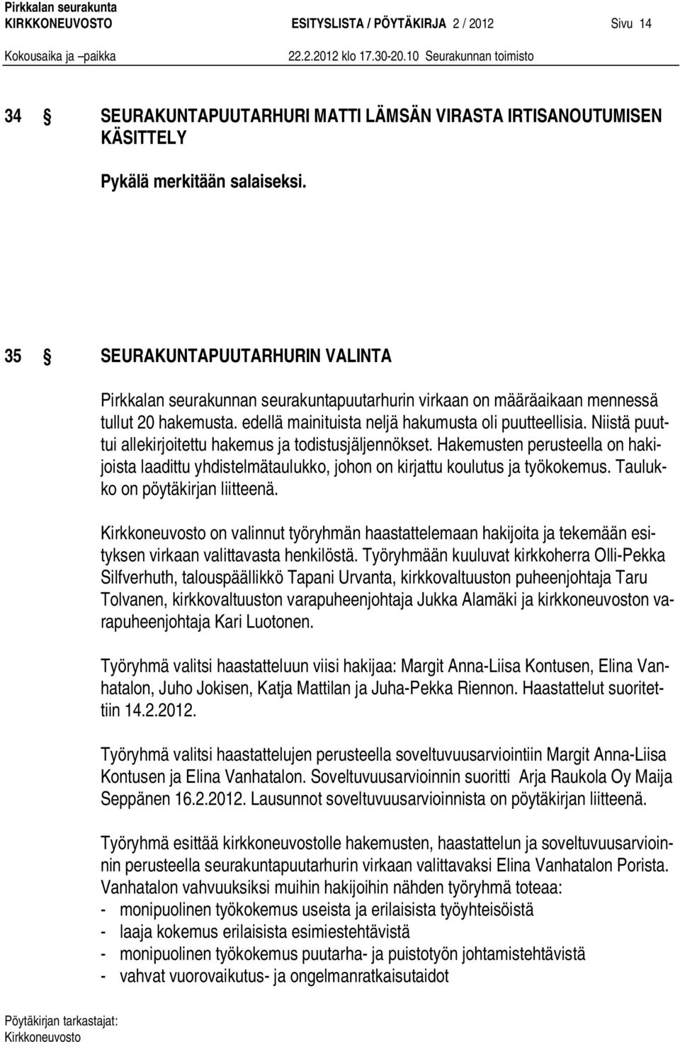 Niistä puuttui allekirjoitettu hakemus ja todistusjäljennökset. Hakemusten perusteella on hakijoista laadittu yhdistelmätaulukko, johon on kirjattu koulutus ja työkokemus.