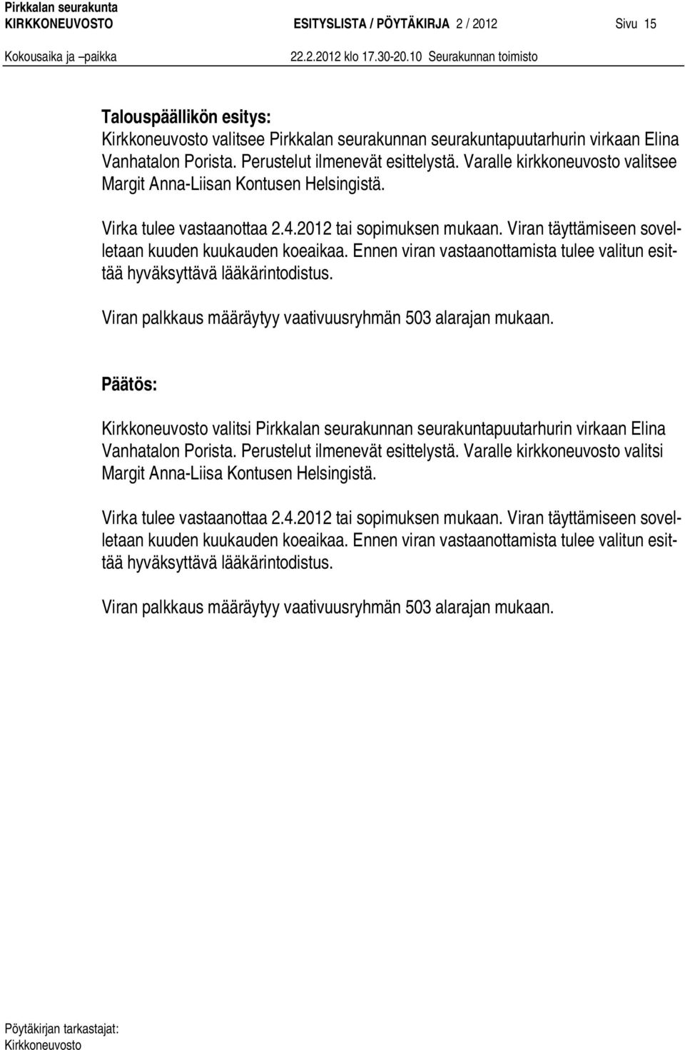 Viran täyttämiseen sovelletaan kuuden kuukauden koeaikaa. Ennen viran vastaanottamista tulee valitun esittää hyväksyttävä lääkärintodistus.