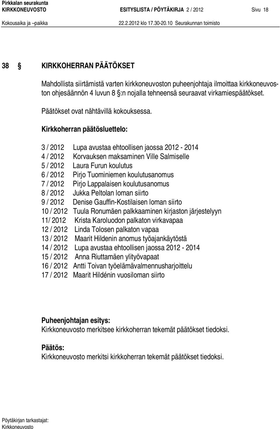 Kirkkoherran päätösluettelo: 3 / 2012 Lupa avustaa ehtoollisen jaossa 2012-2014 4 / 2012 Korvauksen maksaminen Ville Salmiselle 5 / 2012 Laura Furun koulutus 6 / 2012 Pirjo Tuominiemen koulutusanomus