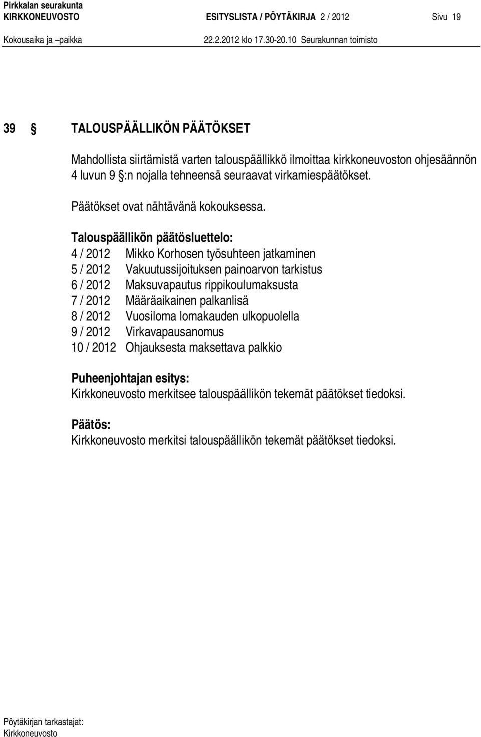 Talouspäällikön päätösluettelo: 4 / 2012 Mikko Korhosen työsuhteen jatkaminen 5 / 2012 Vakuutussijoituksen painoarvon tarkistus 6 / 2012 Maksuvapautus rippikoulumaksusta 7 / 2012