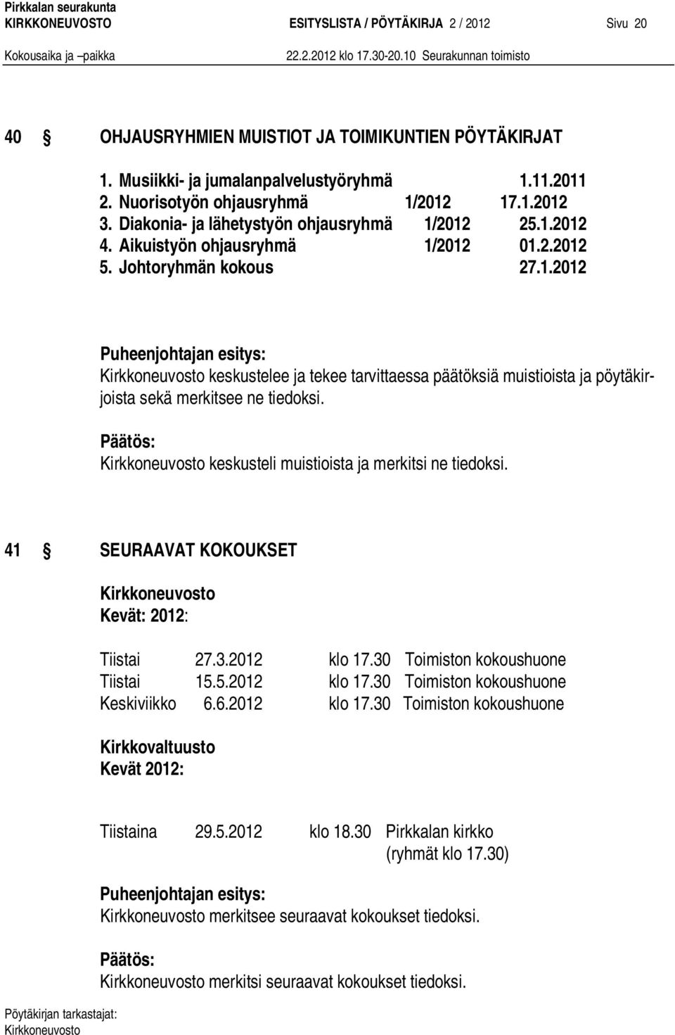 keskusteli muistioista ja merkitsi ne tiedoksi. 41 SEURAAVAT KOKOUKSET Kevät: 2012: Tiistai 27.3.2012 klo 17.30 Toimiston kokoushuone Tiistai 15.5.2012 klo 17.30 Toimiston kokoushuone Keskiviikko 6.