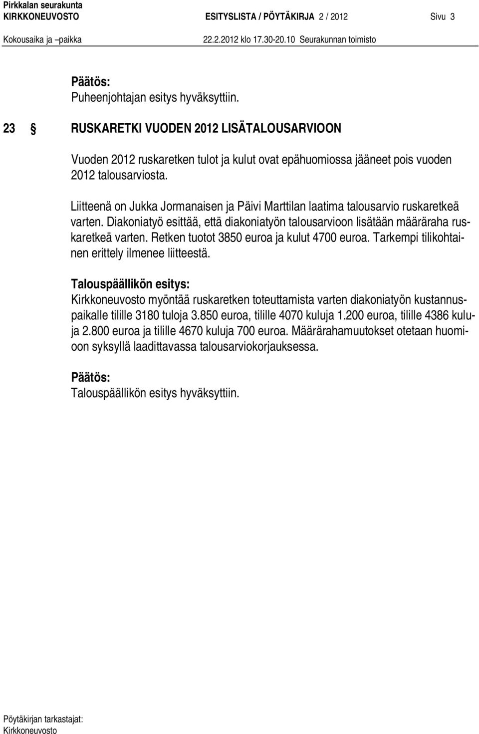 Liitteenä on Jukka Jormanaisen ja Päivi Marttilan laatima talousarvio ruskaretkeä varten. Diakoniatyö esittää, että diakoniatyön talousarvioon lisätään määräraha ruskaretkeä varten.