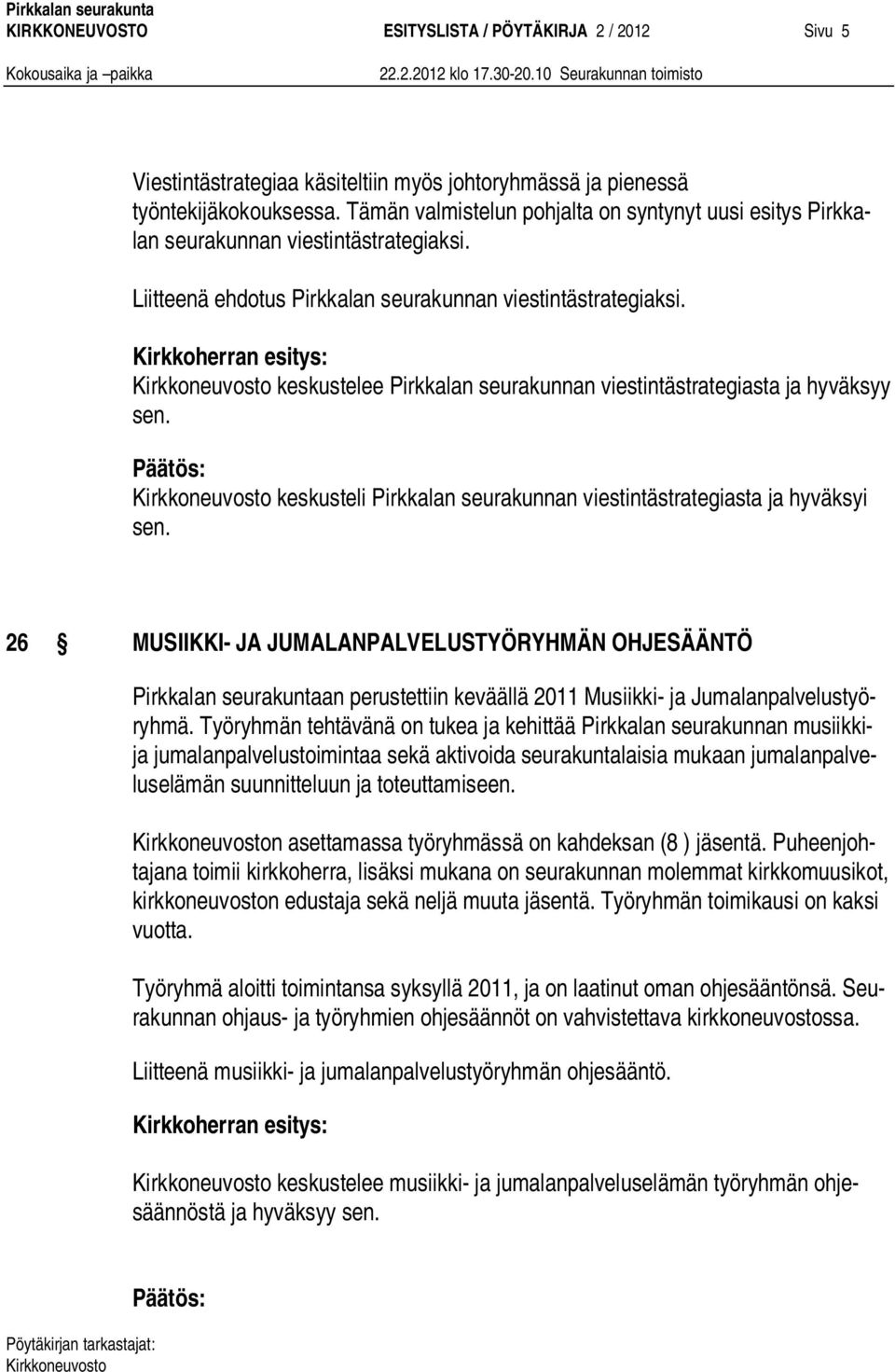 Kirkkoherran esitys: keskustelee Pirkkalan seurakunnan viestintästrategiasta ja hyväksyy sen. keskusteli Pirkkalan seurakunnan viestintästrategiasta ja hyväksyi sen.