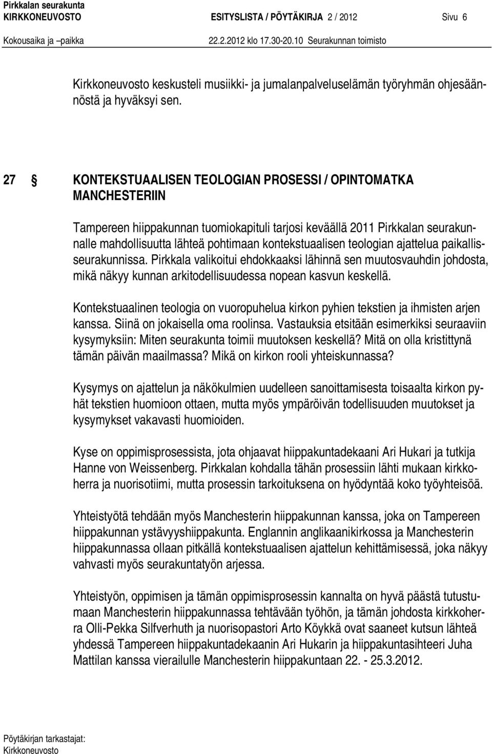 teologian ajattelua paikallisseurakunnissa. Pirkkala valikoitui ehdokkaaksi lähinnä sen muutosvauhdin johdosta, mikä näkyy kunnan arkitodellisuudessa nopean kasvun keskellä.