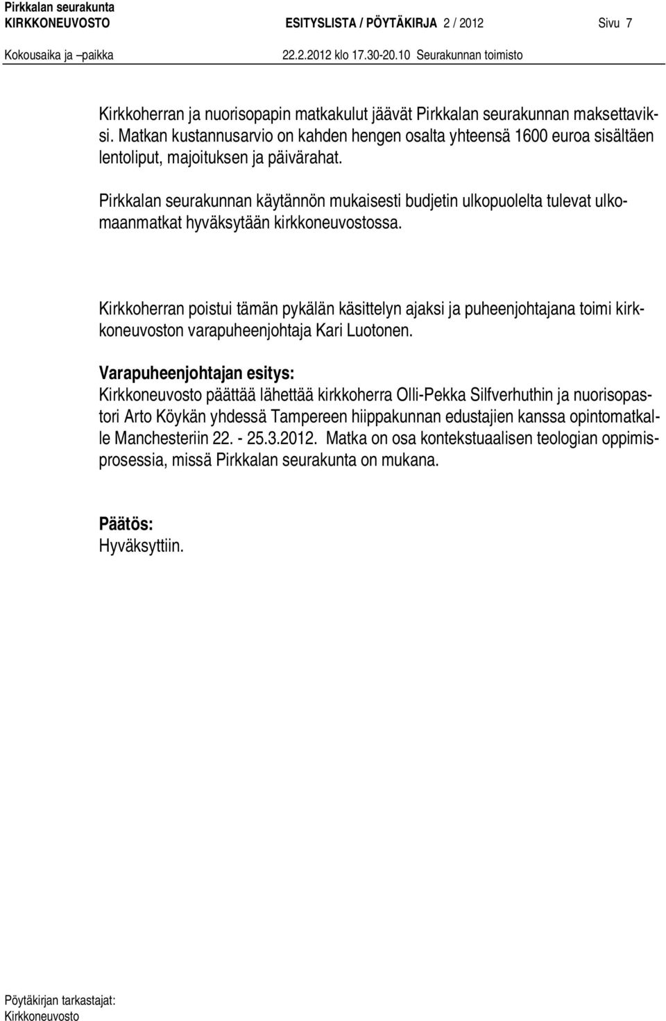 Pirkkalan seurakunnan käytännön mukaisesti budjetin ulkopuolelta tulevat ulkomaanmatkat hyväksytään kirkkoneuvostossa.
