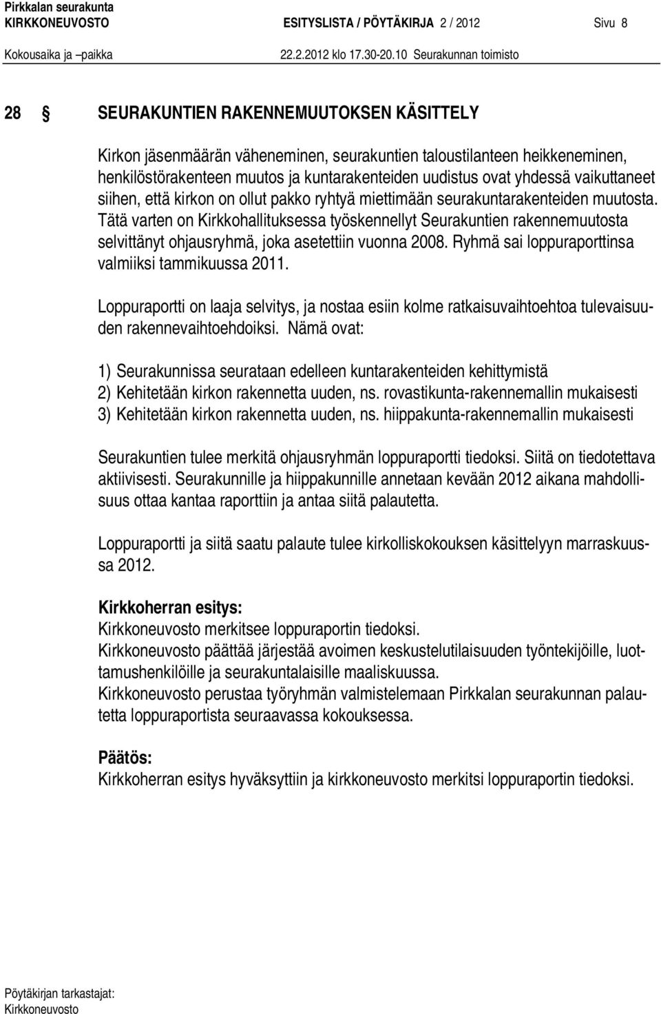 Tätä varten on Kirkkohallituksessa työskennellyt Seurakuntien rakennemuutosta selvittänyt ohjausryhmä, joka asetettiin vuonna 2008. Ryhmä sai loppuraporttinsa valmiiksi tammikuussa 2011.