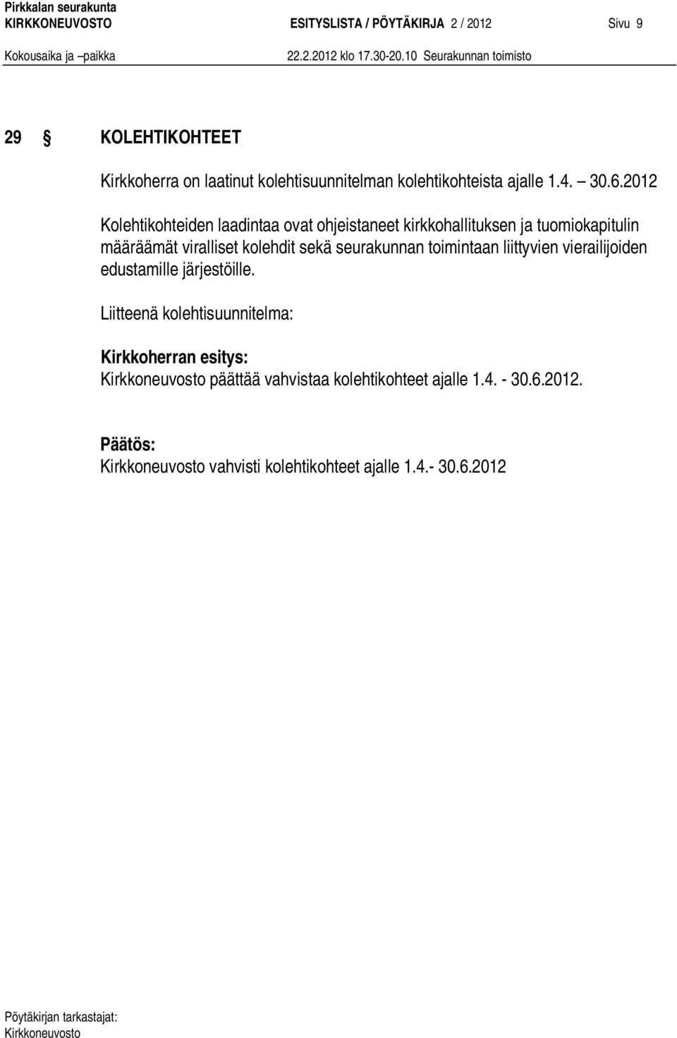 2012 Kolehtikohteiden laadintaa ovat ohjeistaneet kirkkohallituksen ja tuomiokapitulin määräämät viralliset kolehdit sekä