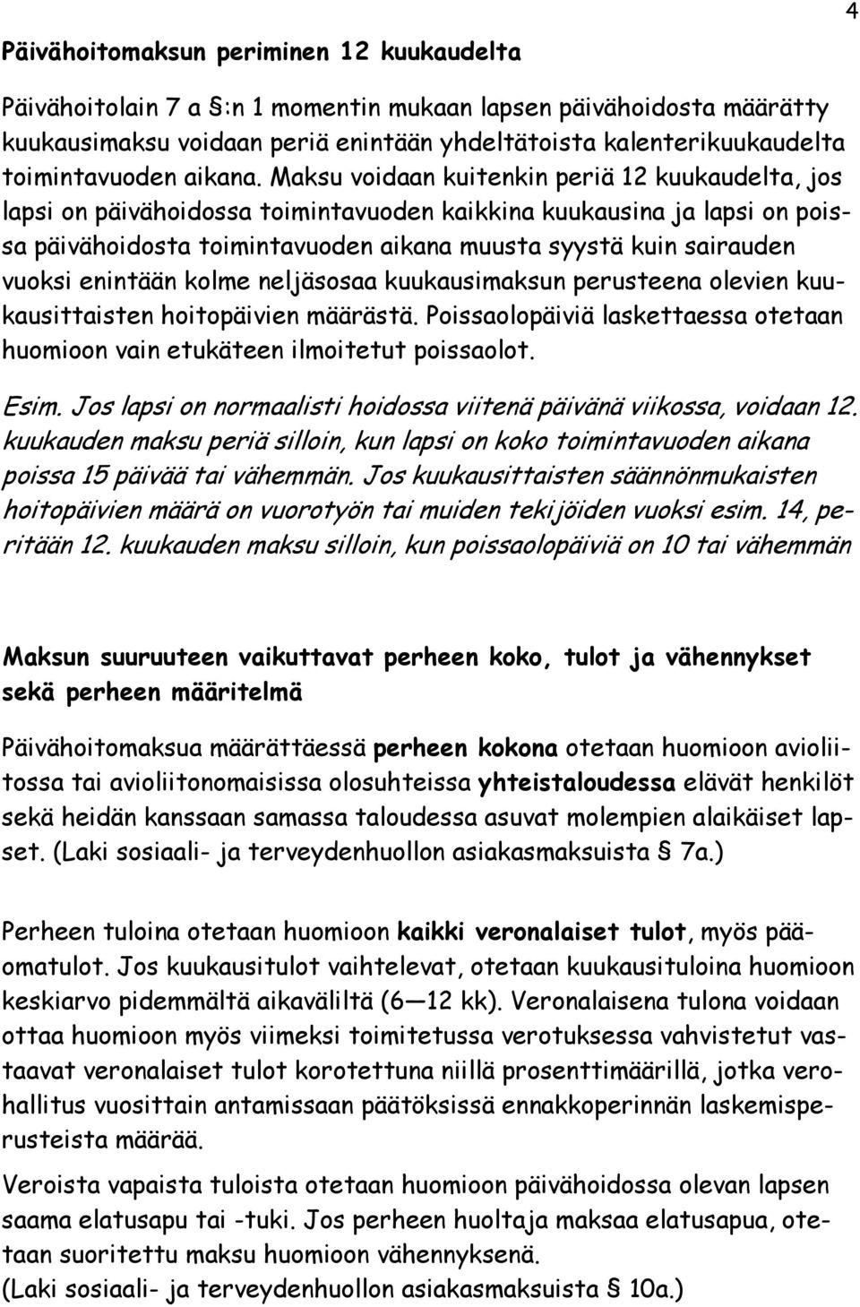 Maksu voidaan kuitenkin periä 12 kuukaudelta, jos lapsi on päivähoidossa toimintavuoden kaikkina kuukausina ja lapsi on poissa päivähoidosta toimintavuoden aikana muusta syystä kuin sairauden vuoksi